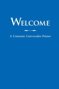 Welcome: A Unitarian Universalist Primer (Boston: Skinner, 2008)