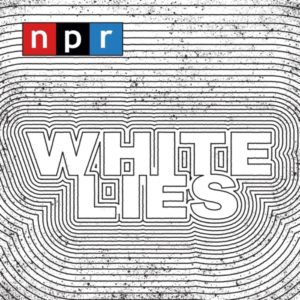 White Lies, NPR, 2019