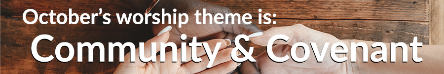 October's worship theme is Community & Covenant