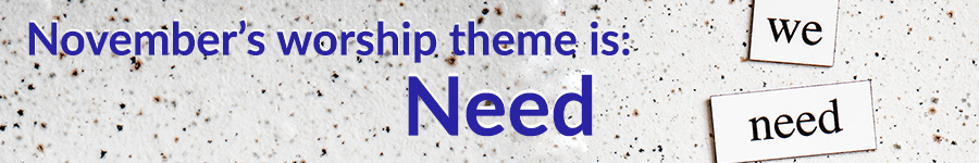 November's worship theme is Need