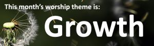 This month's worship theme is Growth.
