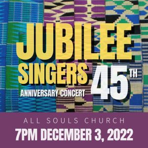 Jubilee Singers 45th Anniversary Concert graphic. All Souls Church, 7pm on December 3, 2022. Click here to purchase tickets.